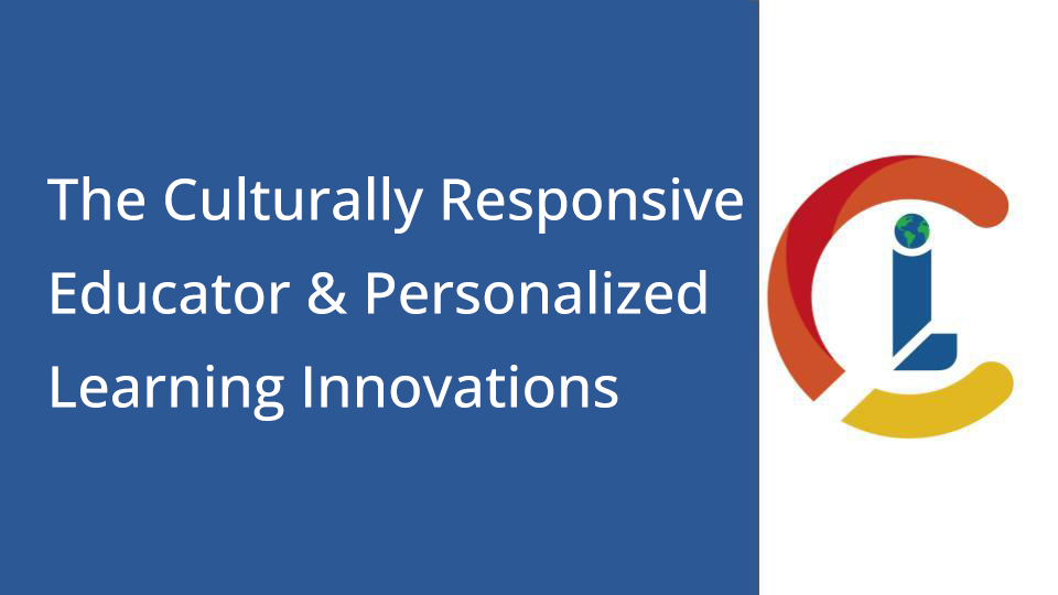 The Culturally Responsive Educator & Personalized Learning Innovations