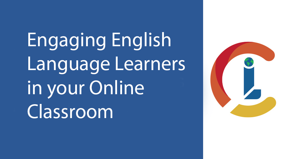 Engaging English Language Learners (ELL) in your Online Classroom